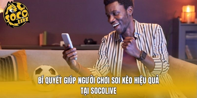 Bí quyết giúp người chơi soi kèo hiệu quả tại Socolive