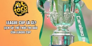 League Cup Là Gì? Lịch Sử, Thể Thức Thi Đấu Của League Cup