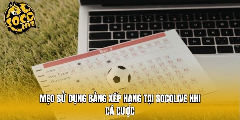 Mẹo sử dụng bảng xếp hạng tại Socolive khi cá cược