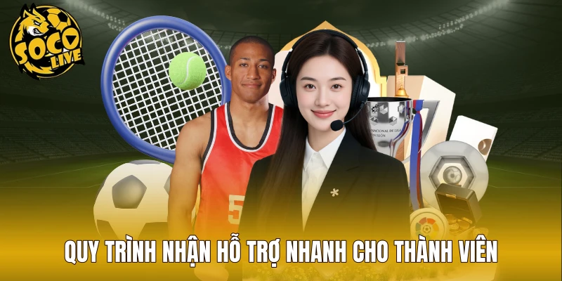 Quy trình nhận hỗ trợ nhanh cho thành viên